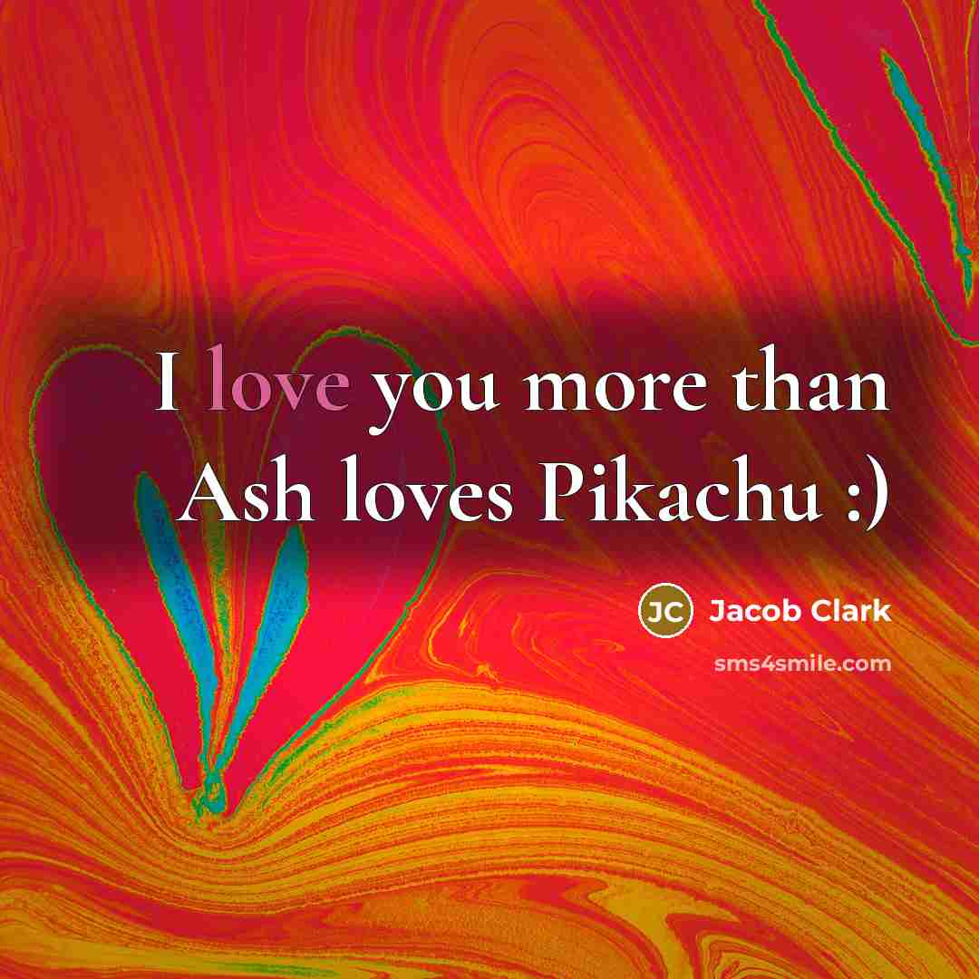 “I love you more than Ash loves Pikachu :)” quote by Jacob Clark