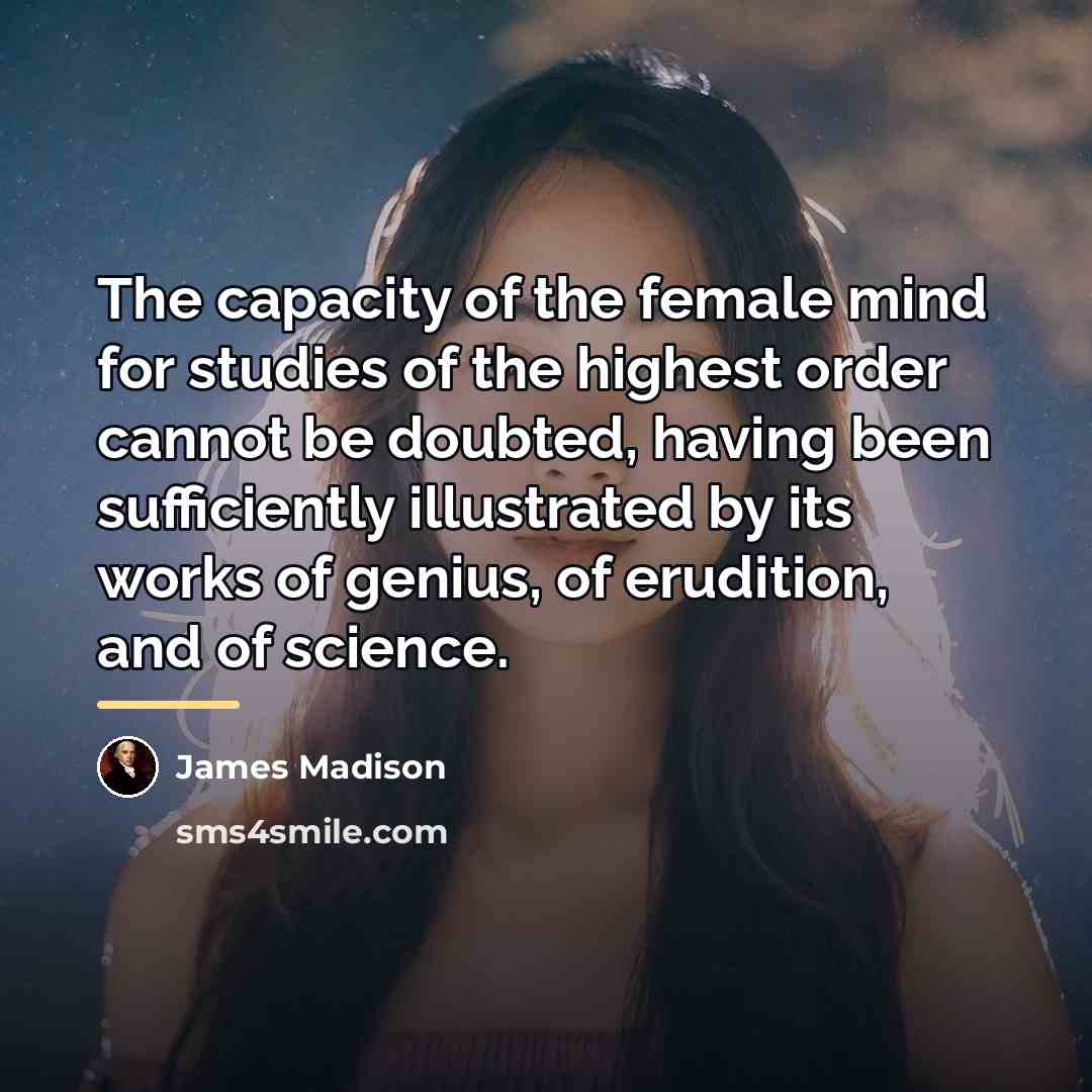 “The capacity of the female mind for studies of the…” quote by James Madison