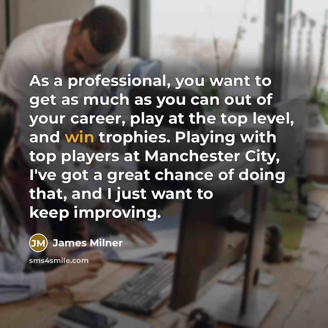 “As a professional, you want to get as much as…” quote by James Milner