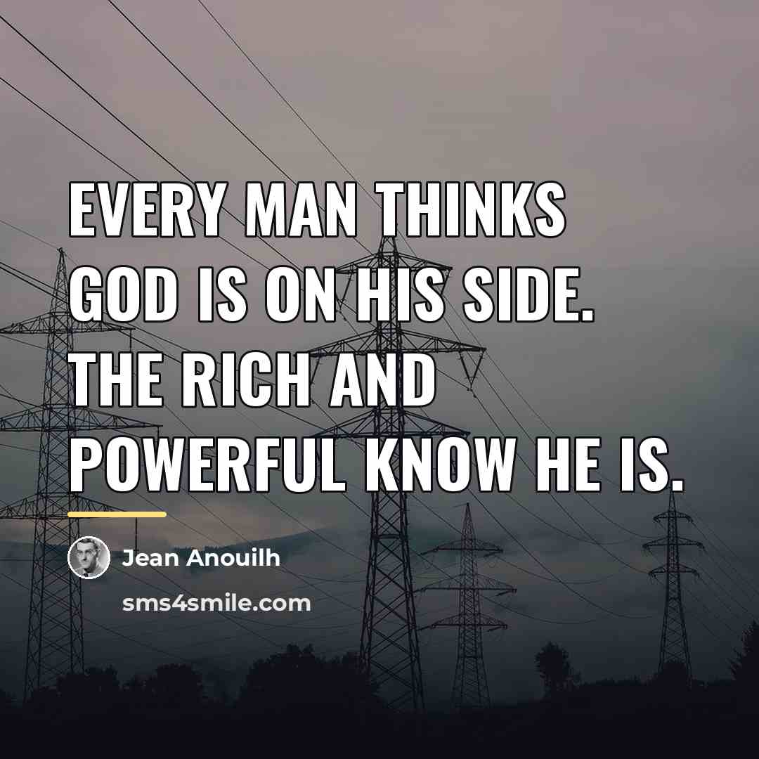 “Every man thinks God is on his side. The rich…” quote by Jean Anouilh