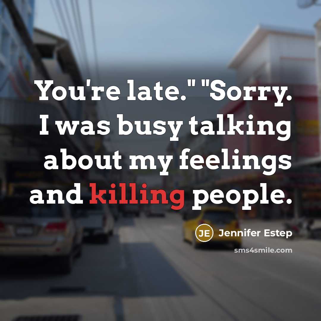 “You're late." "Sorry. I was busy talking about my feelings…” quote by Jennifer Estep