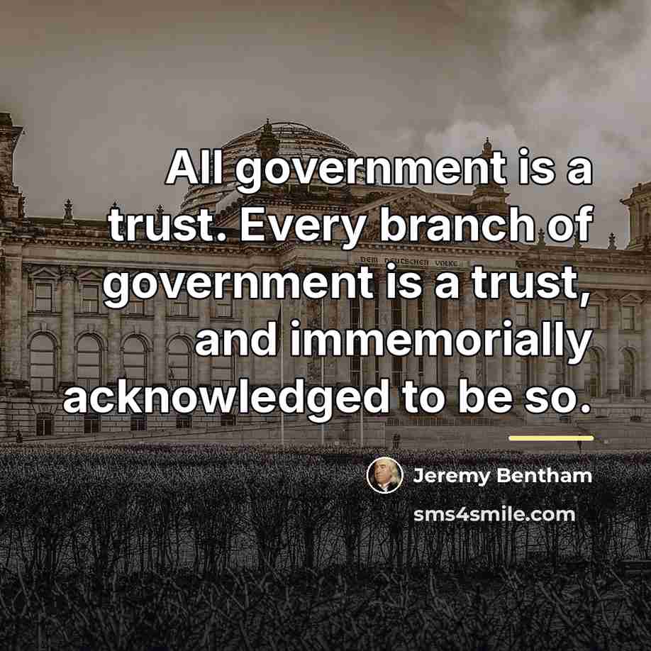 “All government is a trust. Every branch of government is…” quote by Jeremy Bentham