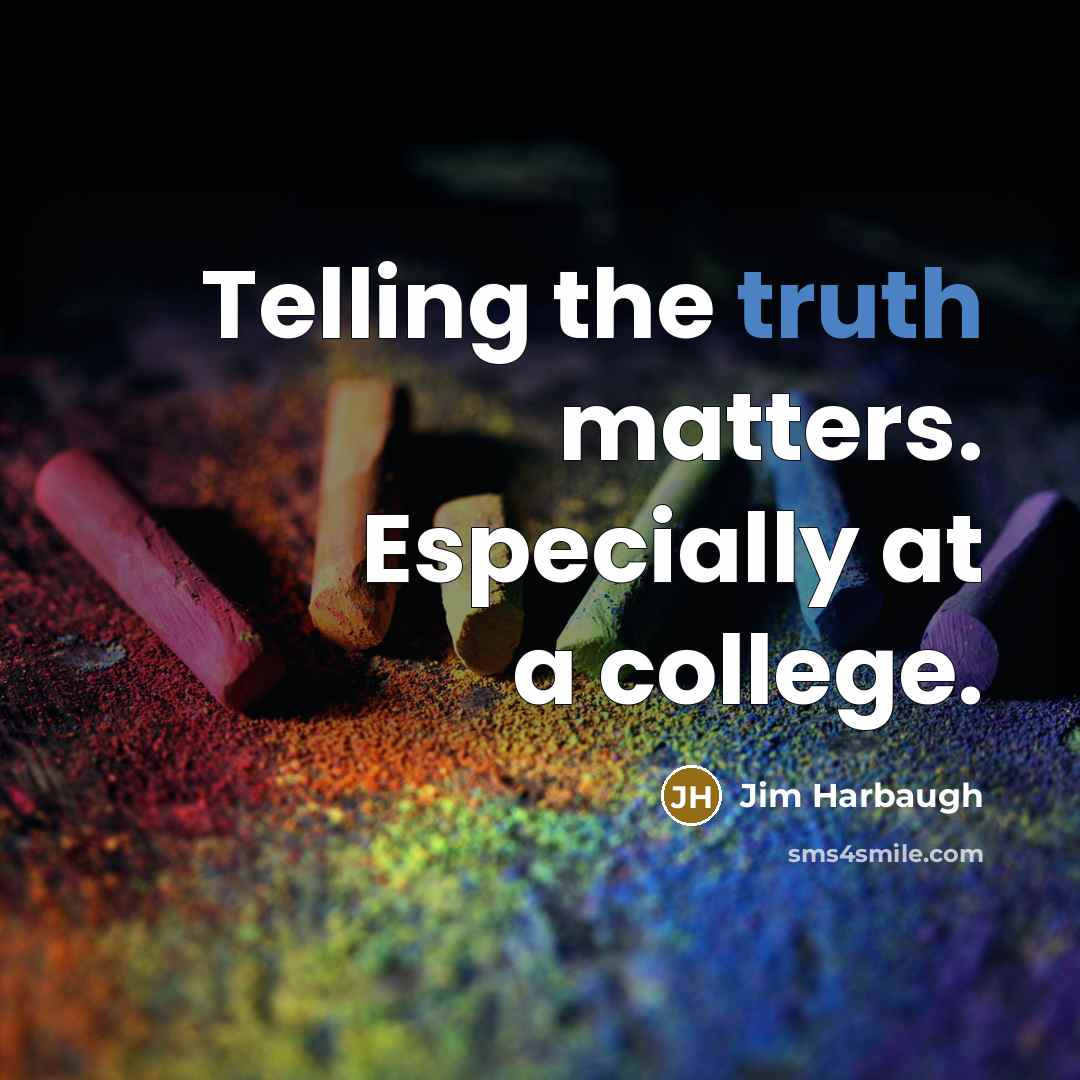 “Telling the truth matters. Especially at a college.” quote by Jim Harbaugh