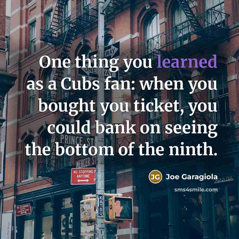 “One thing you learned as a Cubs fan: when you…” quote by Joe Garagiola