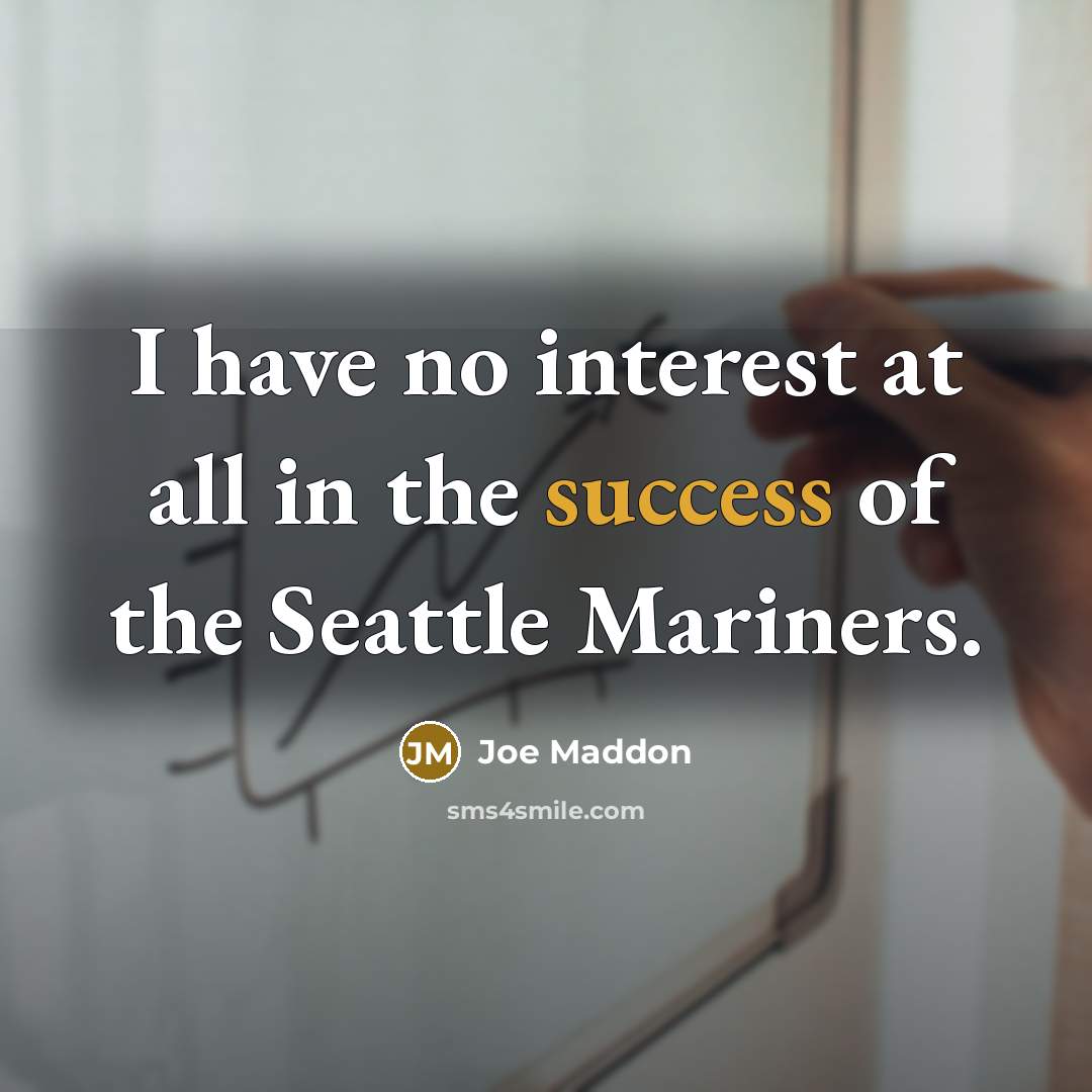 “I have no interest at all in the success of…” quote by Joe Maddon