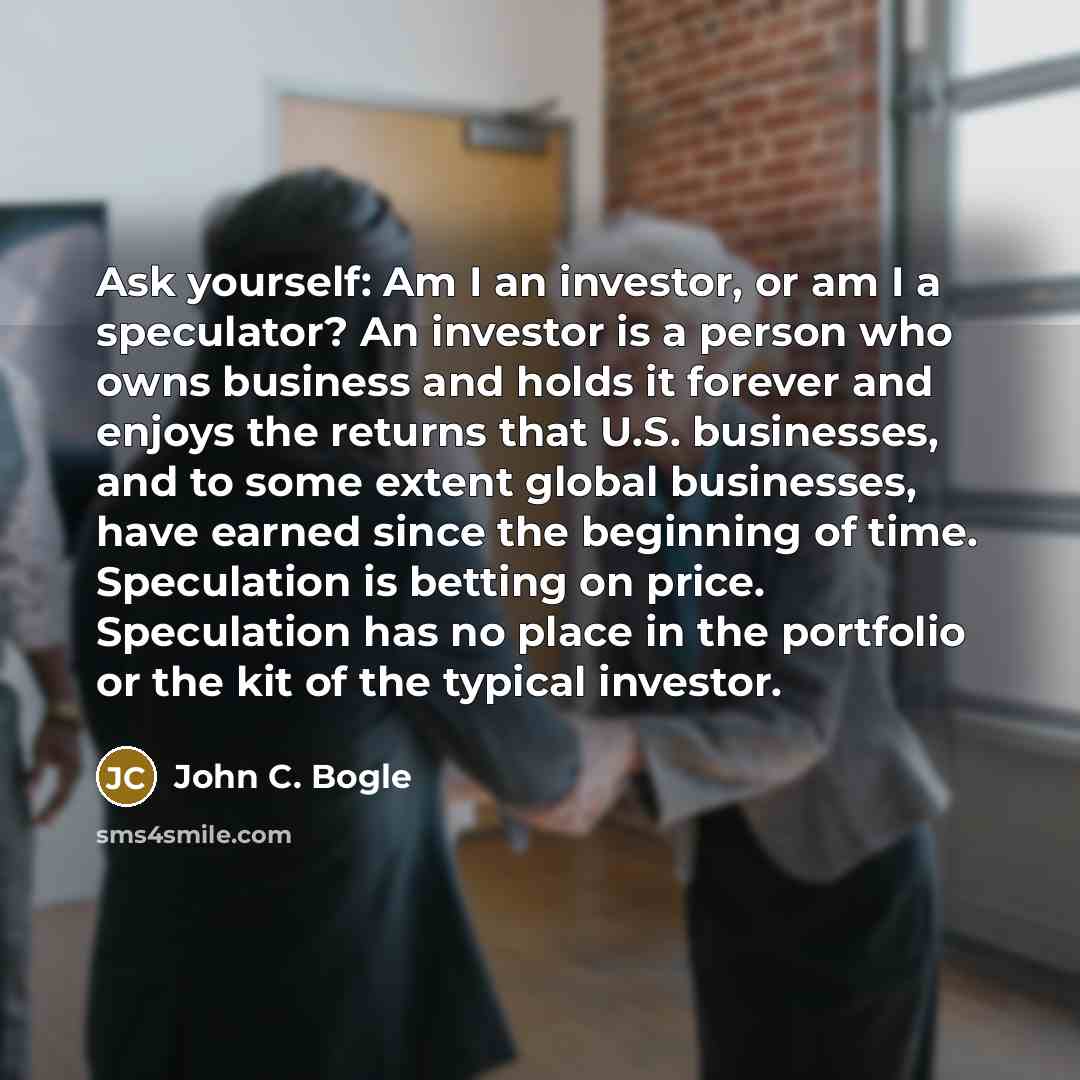 “Ask yourself: Am I an investor, or am I a…” quote by John C. Bogle