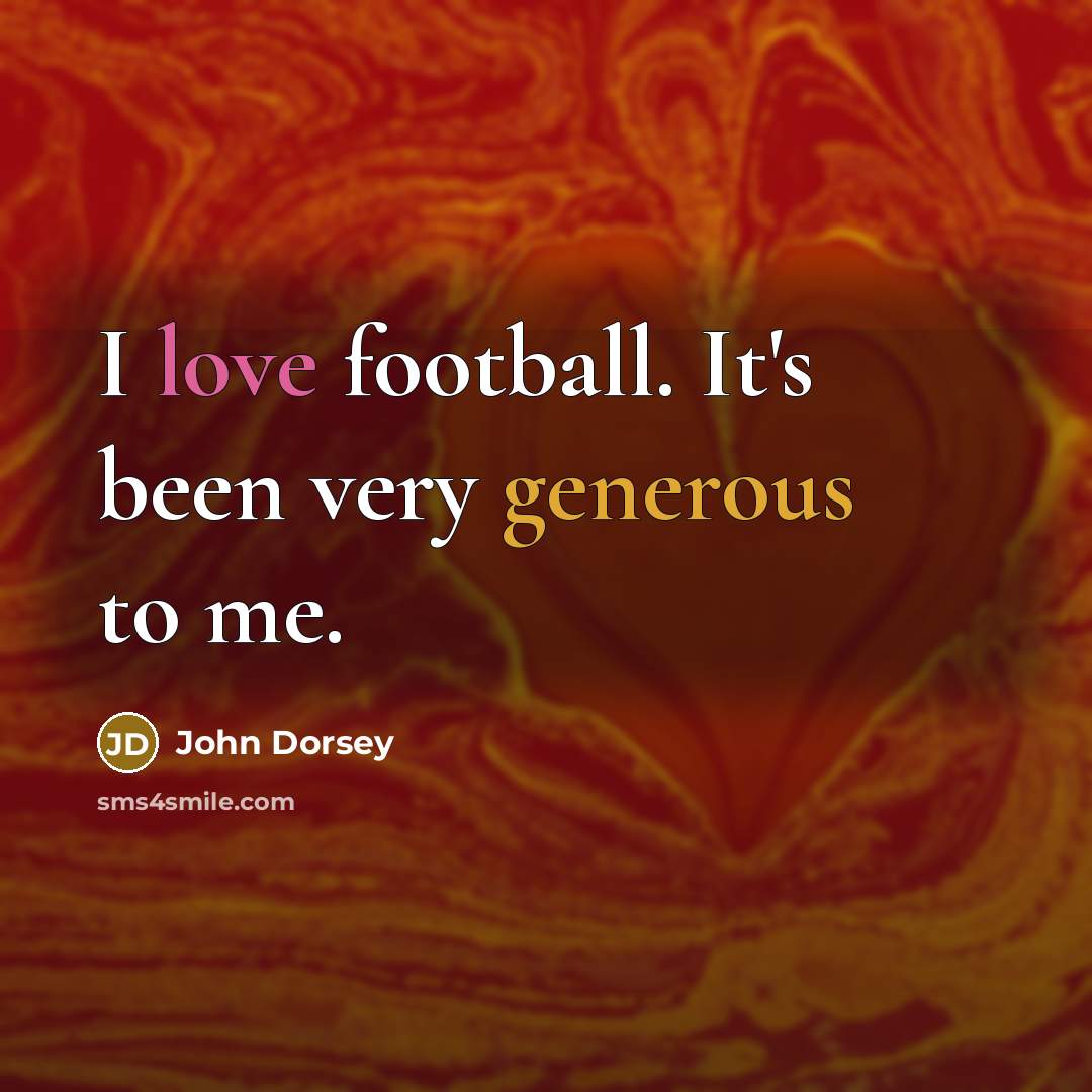 “I love football. It's been very generous to me.…” quote by John Dorsey