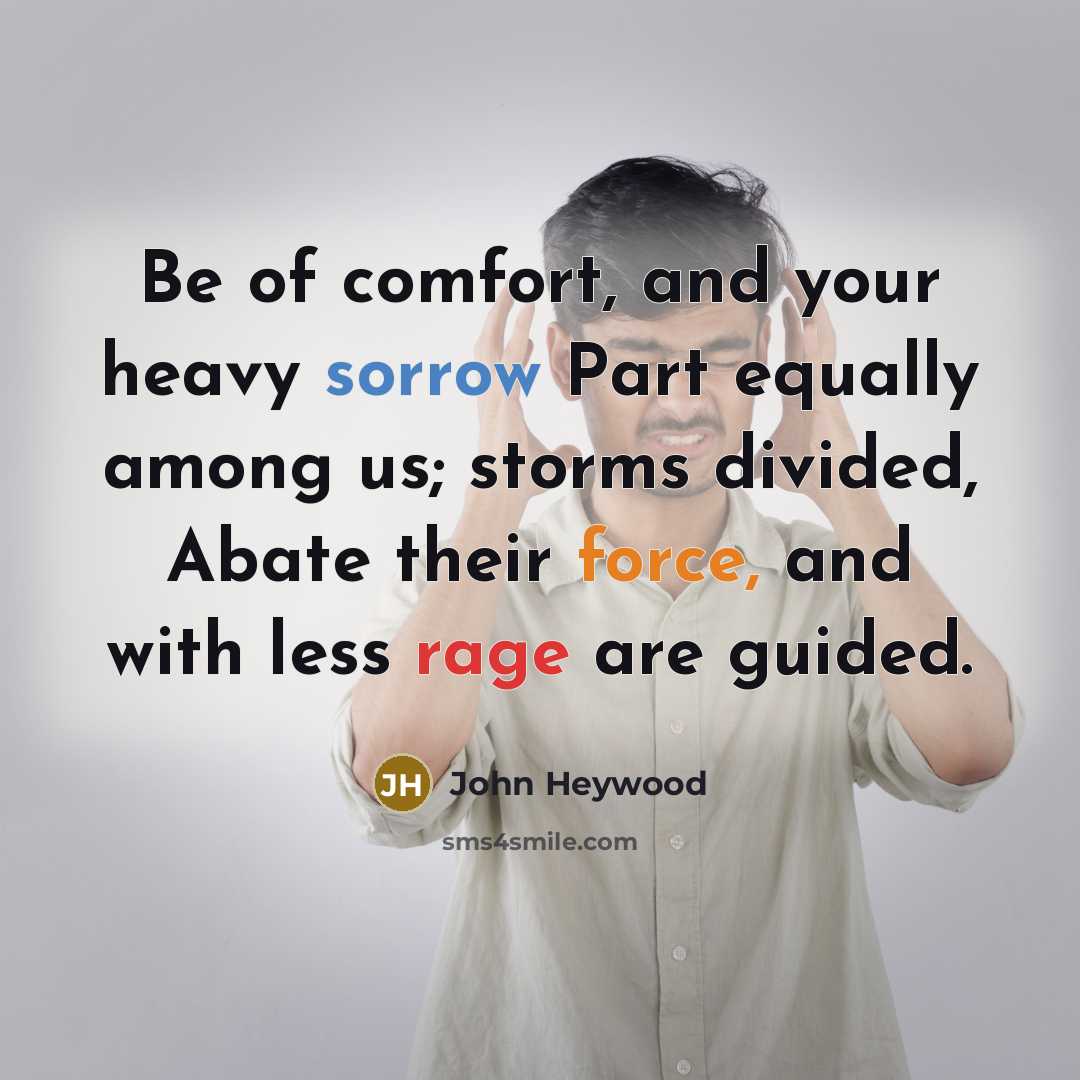 “Be of comfort, and your heavy sorrow Part equally among…” quote by John Heywood