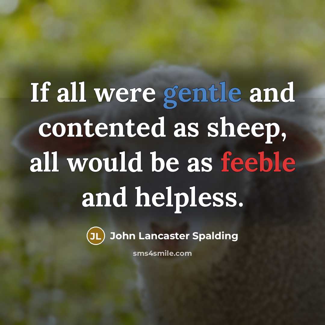“If all were gentle and contented as sheep, all would…” quote by John Lancaster Spalding