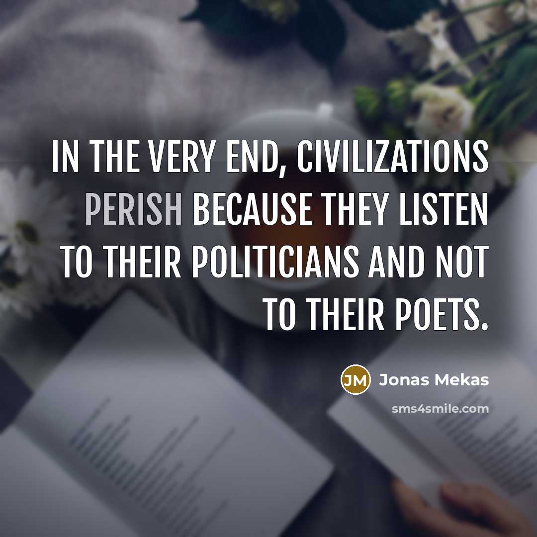 “In the very end, civilizations perish because they listen to…” quote by Jonas Mekas