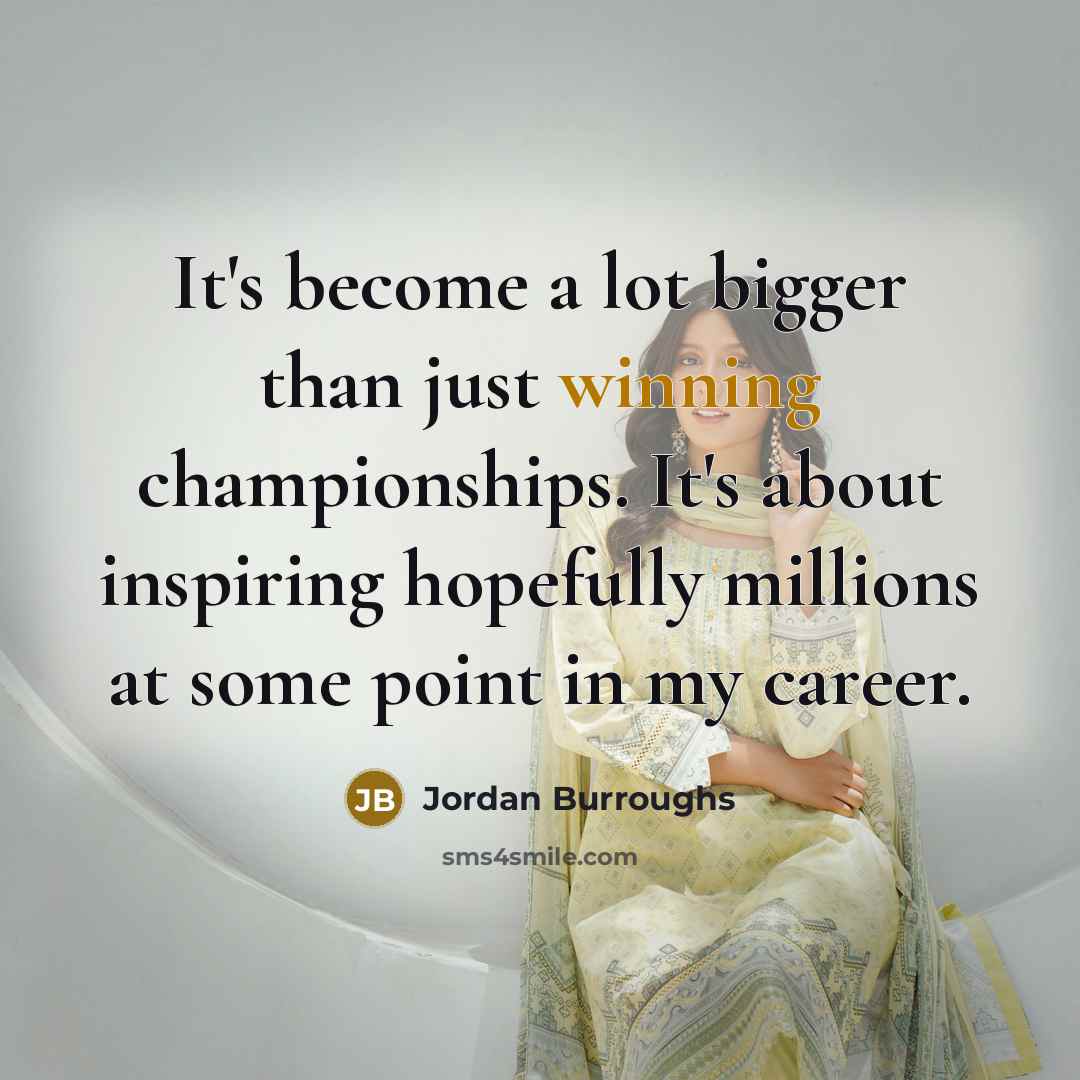 “It's become a lot bigger than just winning championships. It's…” quote by Jordan Burroughs