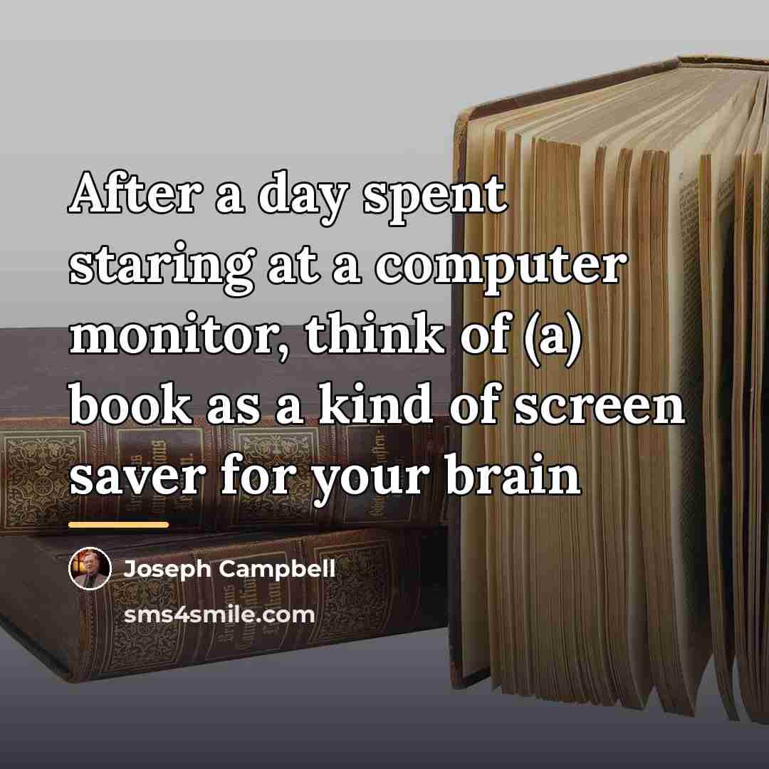 “After a day spent staring at a computer monitor, think…” quote by Joseph Campbell