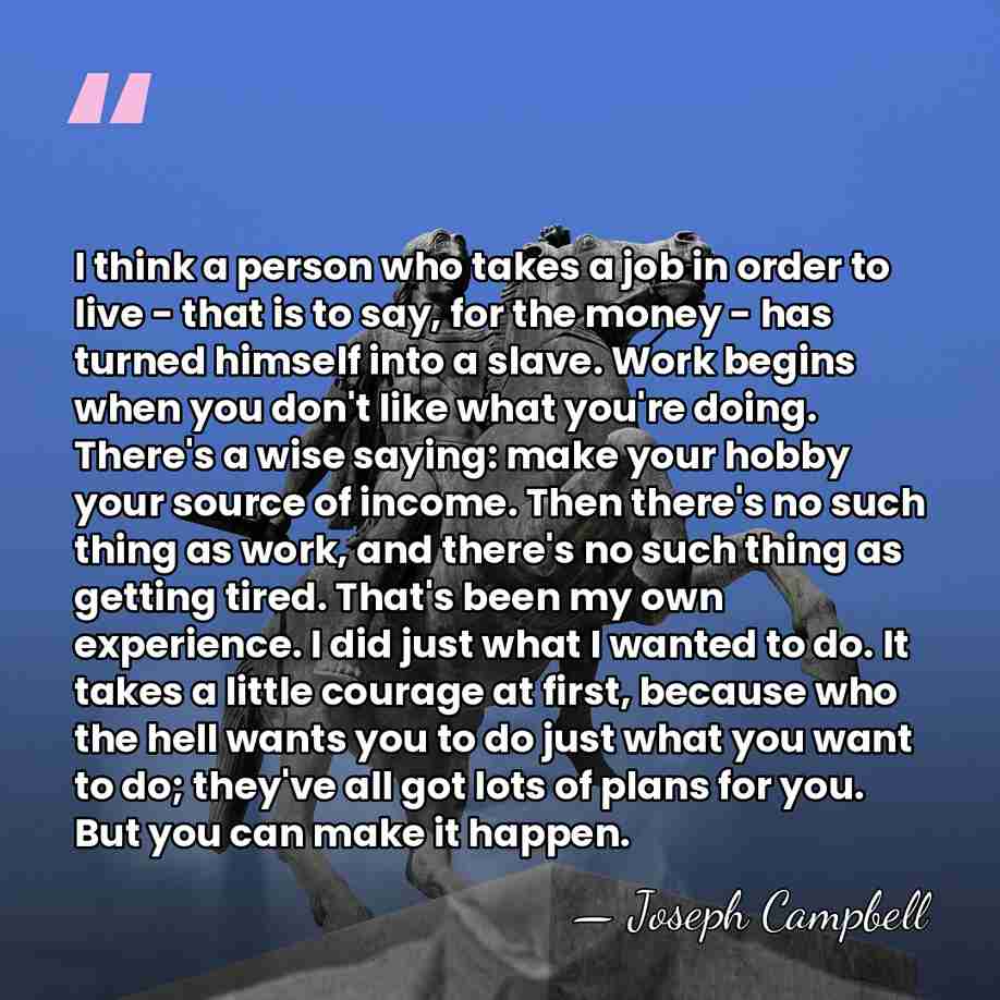 I think a person who takes a job in order to live&hellip; - Joseph Campbell