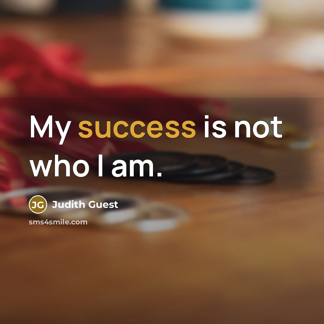 “My success is not who I am.…” quote by Judith Guest
