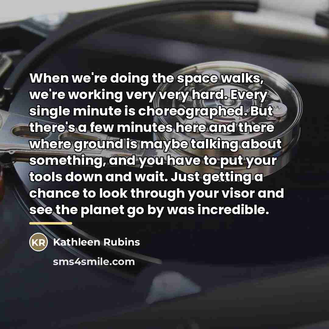 “When we're doing the space walks, we're working very very…” quote by Kathleen Rubins