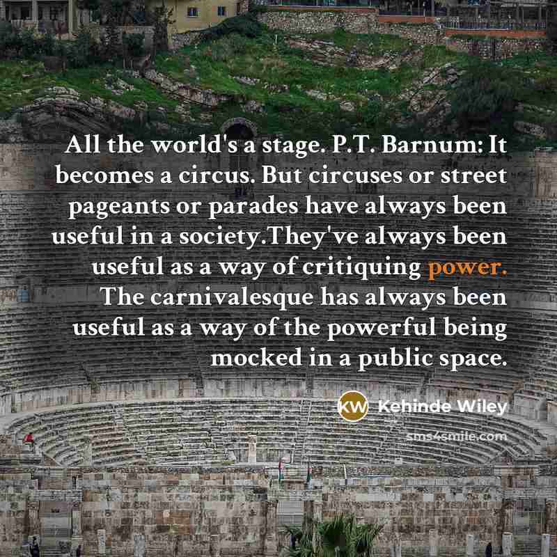 “All the world's a stage. P.T. Barnum: It becomes a…” quote by Kehinde Wiley