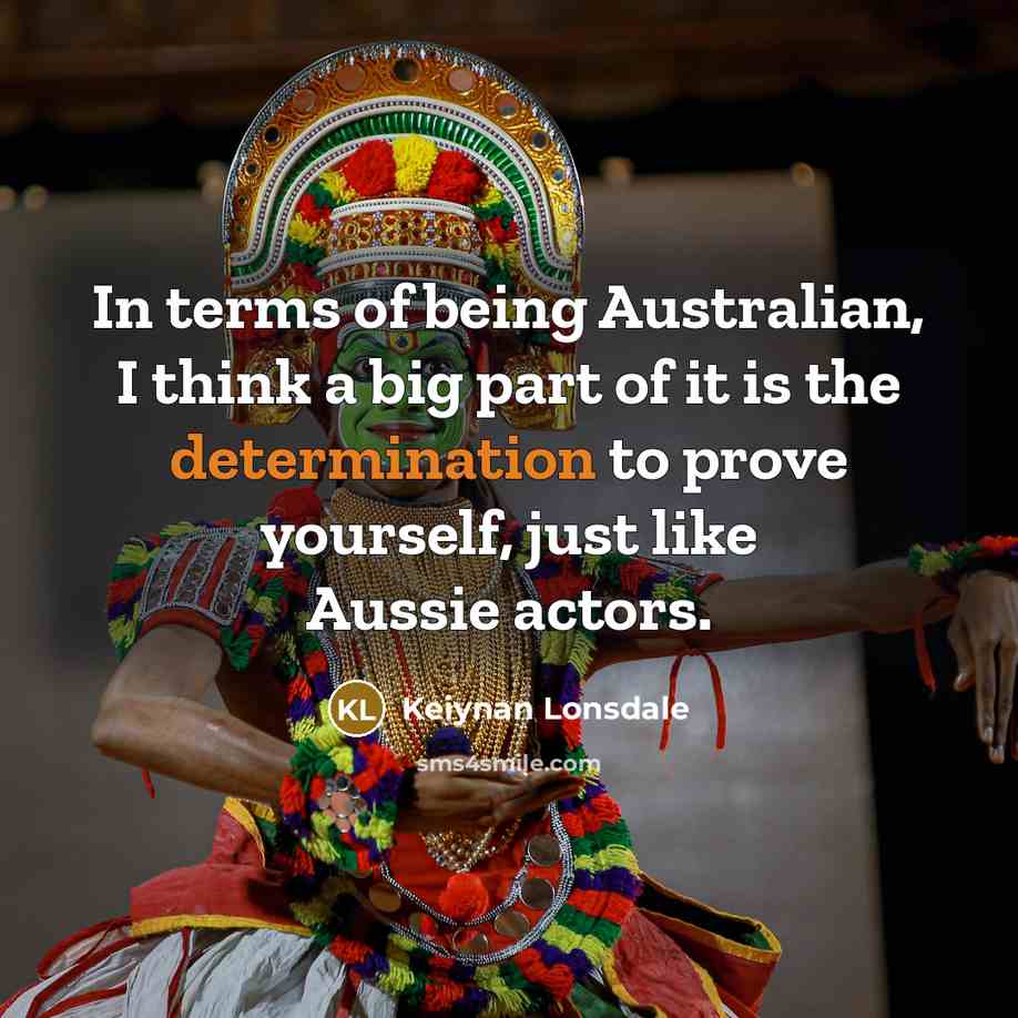 “In terms of being Australian, I think a big part of it is the determination to prove yourself, just like Aussie actors.” quote by Keiynan Lonsdale