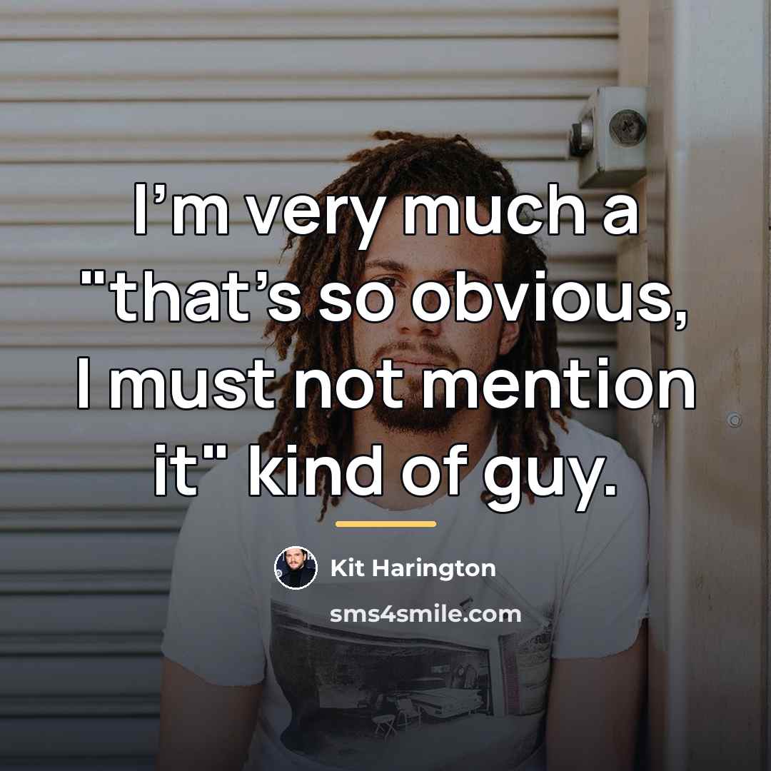 “I'm very much a "that's so obvious, I must not…” quote by Kit Harington