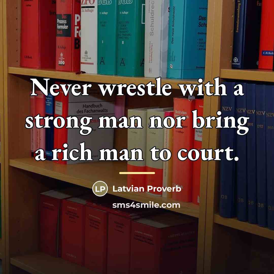 “Never wrestle with a strong man nor bring a rich…” quote by Latvian Proverb
