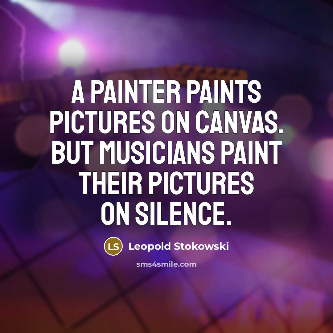 “A painter paints pictures on canvas. But musicians paint their pictures on silence.” quote by Leopold Stokowski
