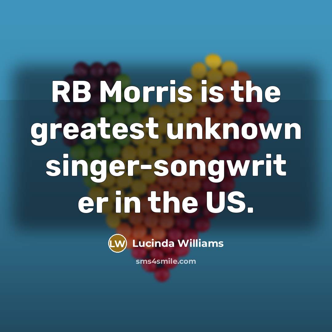 “RB Morris is the greatest unknown singer-songwrit er in the…” quote by Lucinda Williams