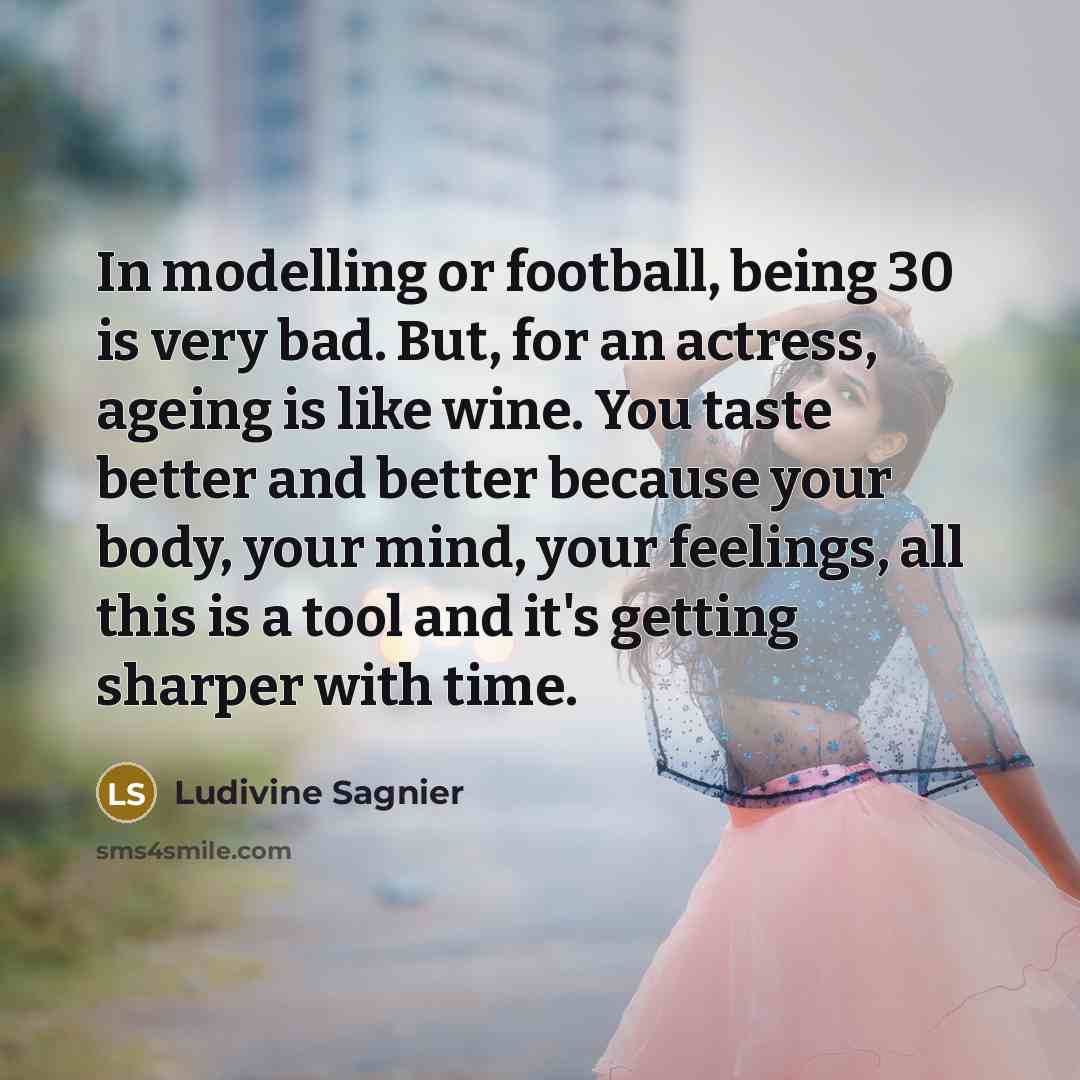 “In modelling or football, being 30 is very bad. But,…” quote by Ludivine Sagnier