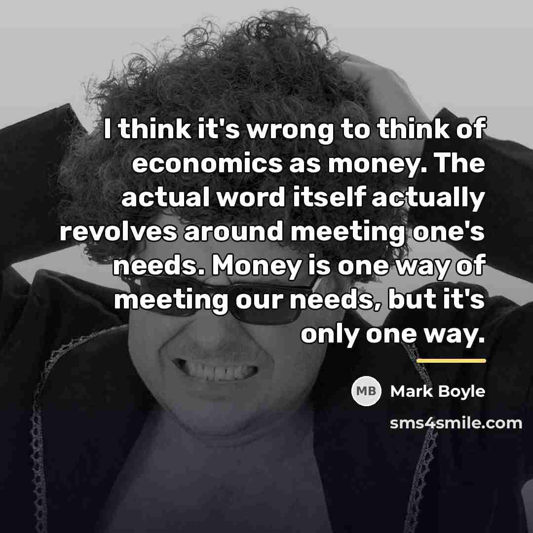 “I think it's wrong to think of economics as money.…” quote by Mark Boyle