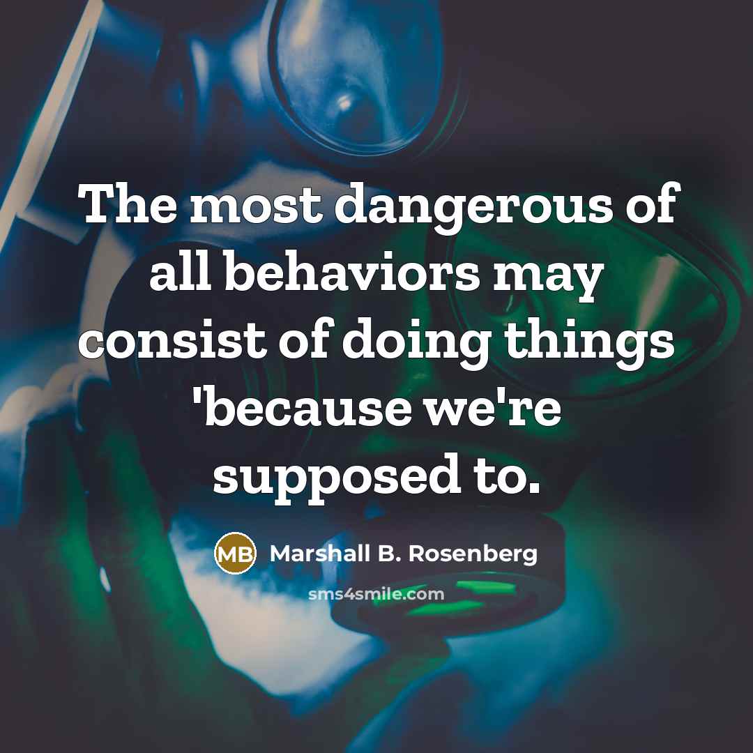 “The most dangerous of all behaviors may consist of doing…” quote by Marshall B. Rosenberg