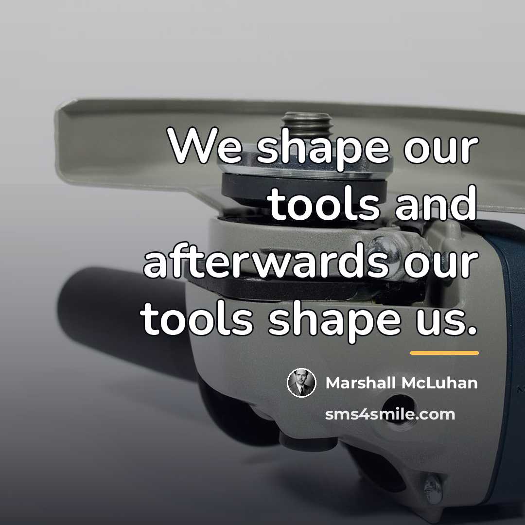 “We shape our tools and afterwards our tools shape us.…” quote by Marshall McLuhan