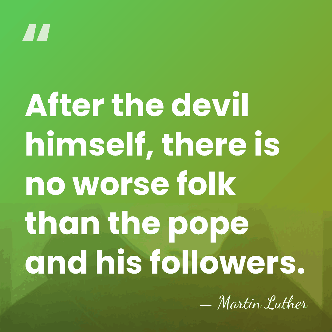 After the devil himself, there is no worse folk than the pope&hellip; - Martin Luther