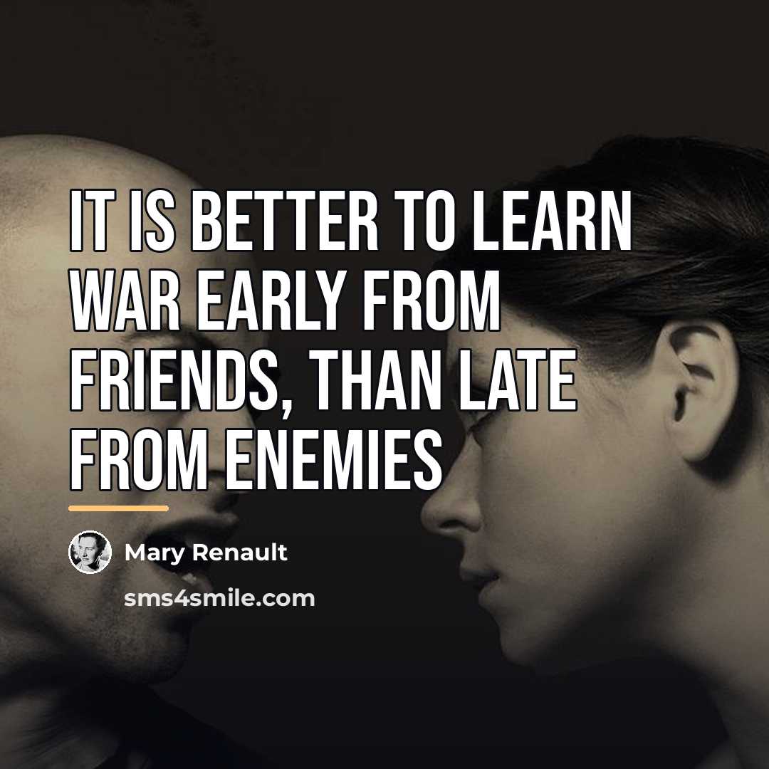 “It is better to learn war early from friends, than…” quote by Mary Renault