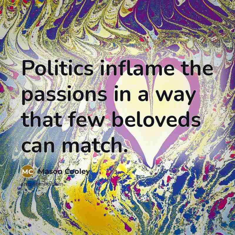 “Politics inflame the passions in a way that few beloveds…” quote by Mason Cooley