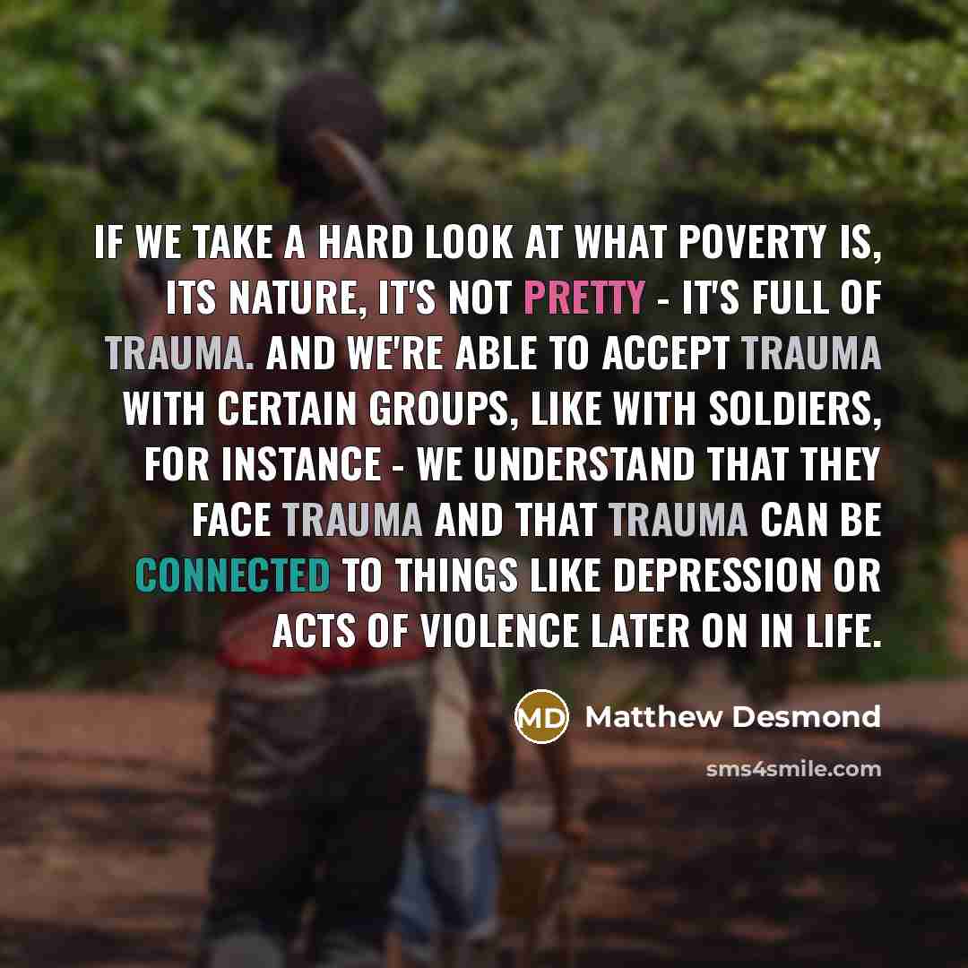 “If we take a hard look at what poverty is,…” quote by Matthew Desmond
