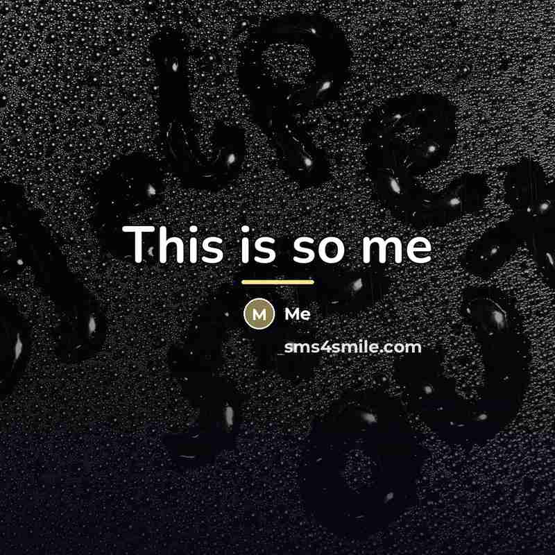 “This is so me…” quote by Me