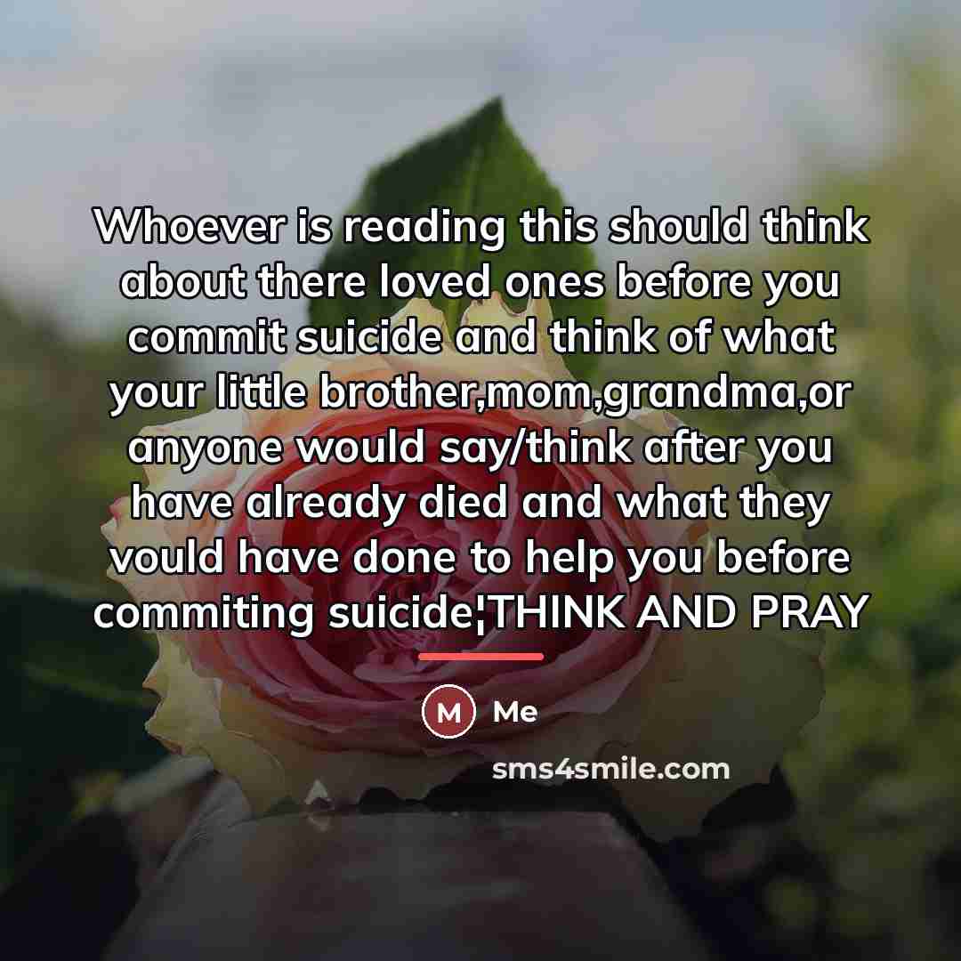 “Whoever is reading this should think about there loved ones…” quote by Me