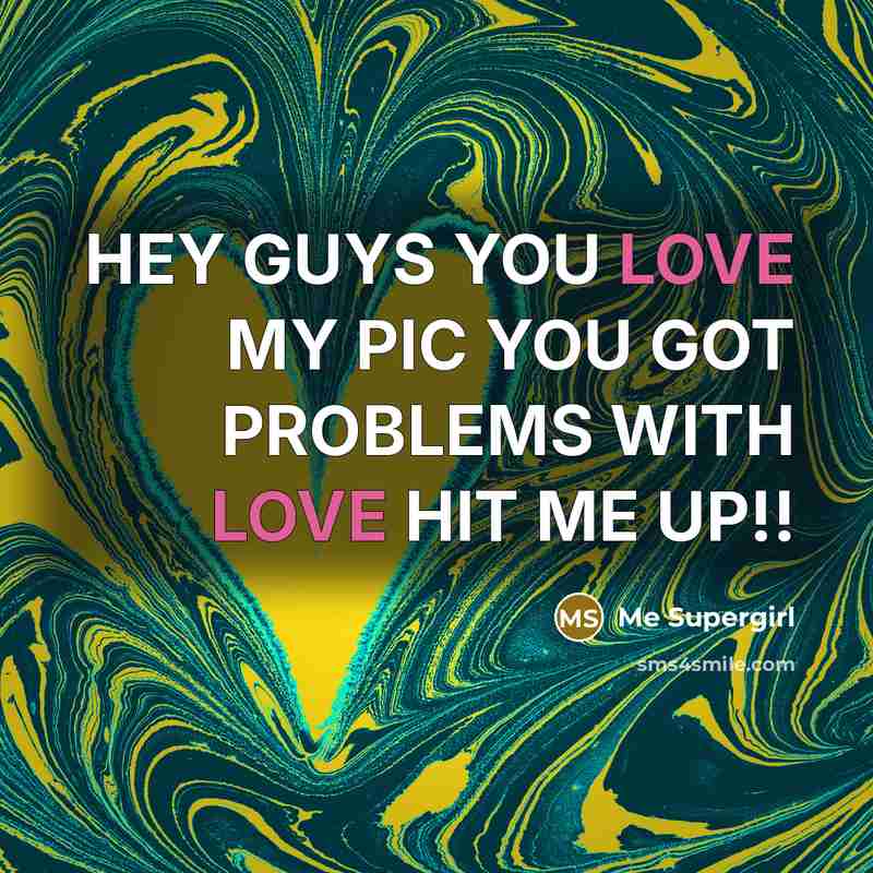 “HEY GUYS YOU LOVE MY PIC YOU GOT PROBLEMS WITH LOVE HIT ME UP!!” quote by Me Supergirl