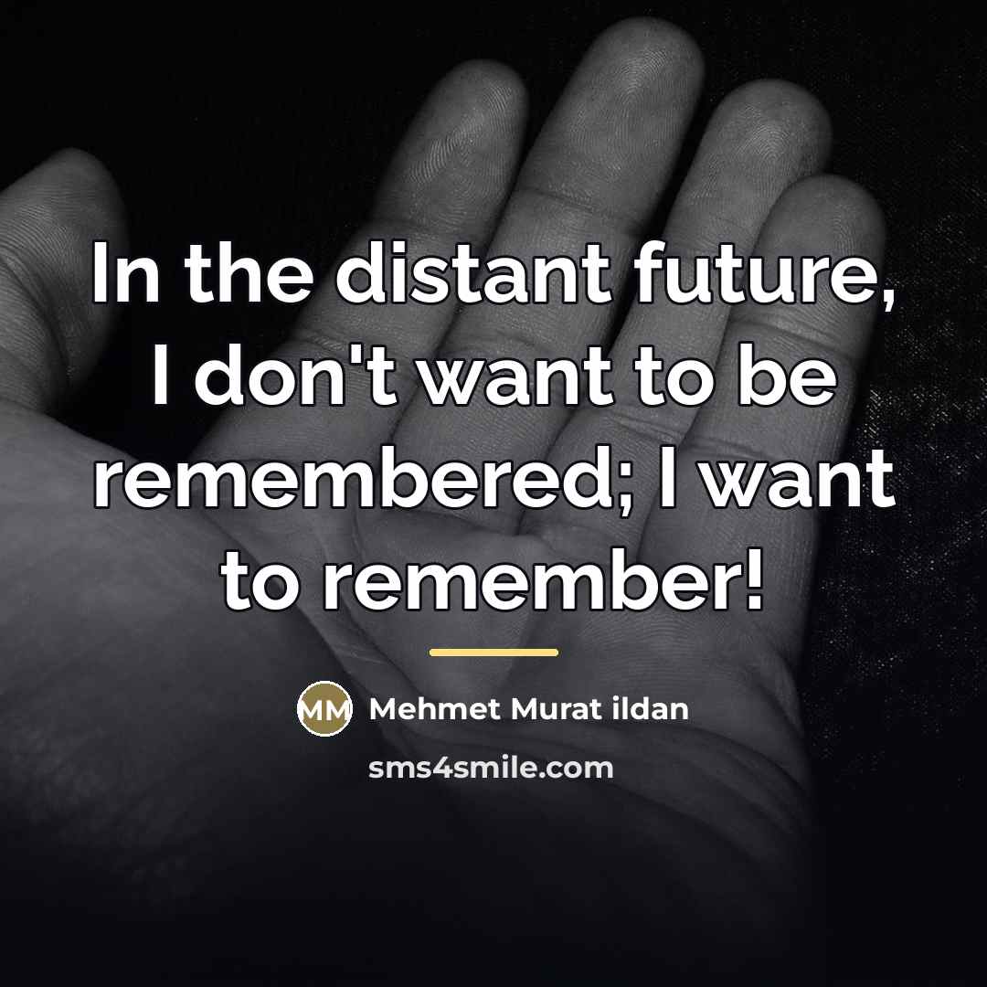 “In the distant future, I don't want to be remembered;…” quote by Mehmet Murat Ildan