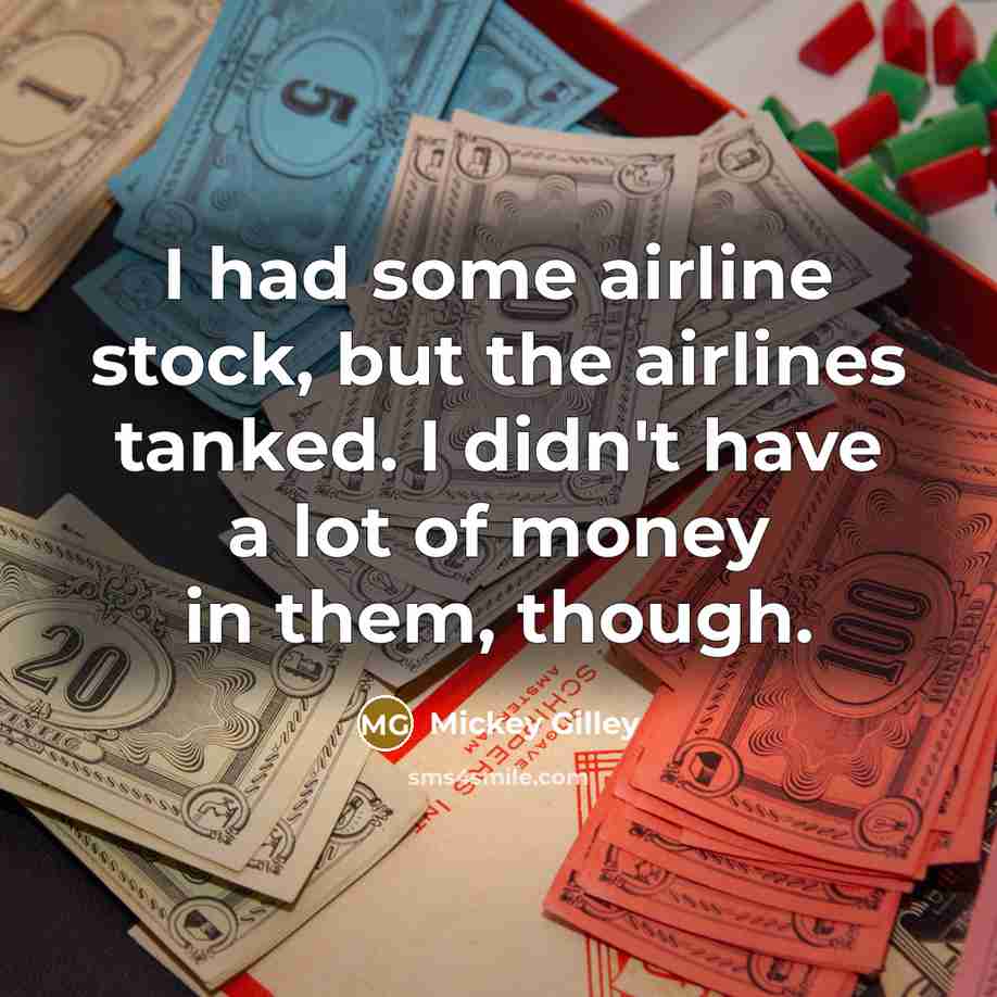 “I had some airline stock, but the airlines tanked. I…” quote by Mickey Gilley