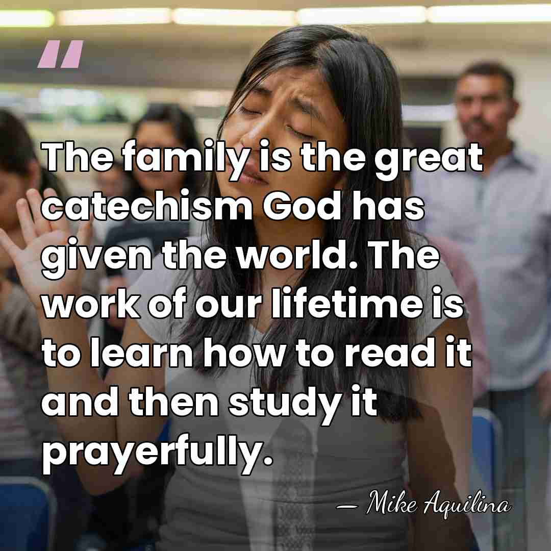 The family is the great catechism God has given the world. The&hellip; - Mike Aquilina
