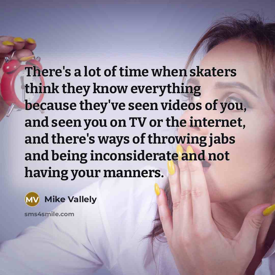 “There's a lot of time when skaters think they know…” quote by Mike Vallely