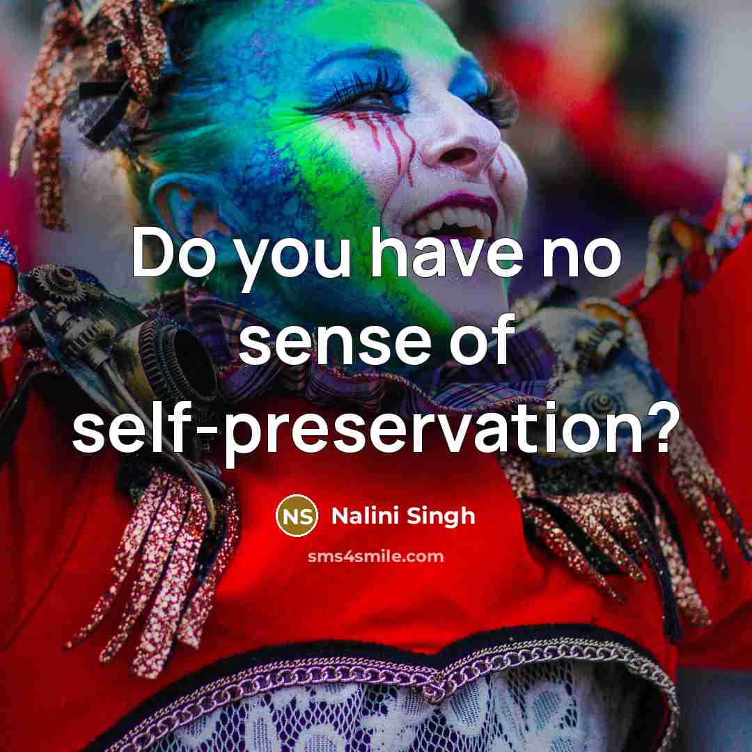 “Do you have no sense of self-preservation?…” quote by Nalini Singh
