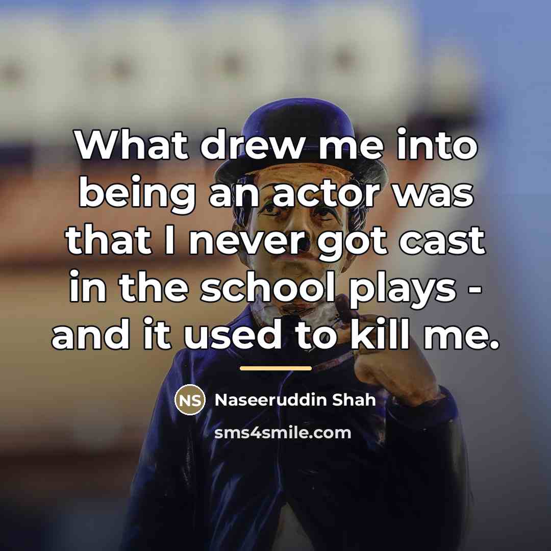 “What drew me into being an actor was that I…” quote by Naseeruddin Shah