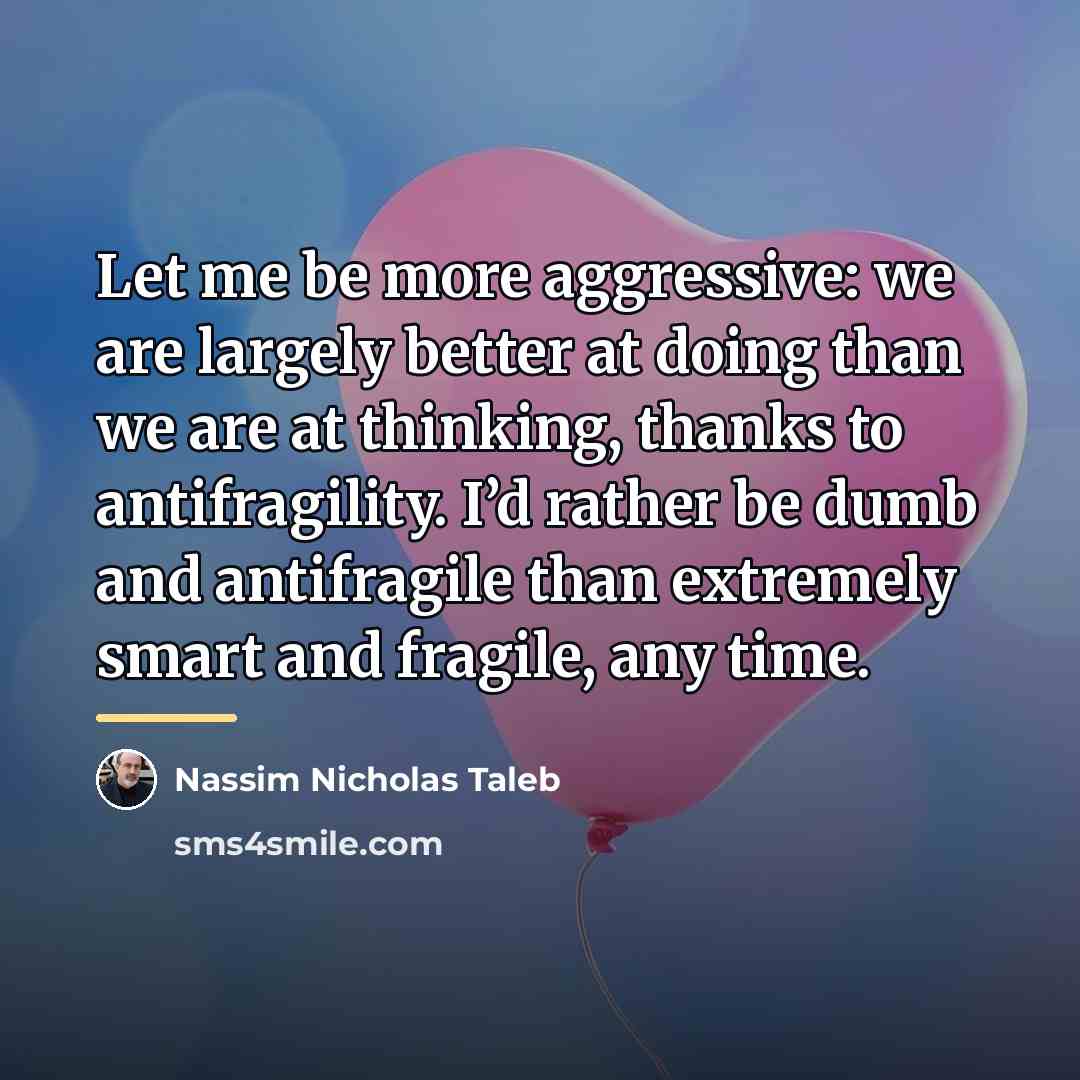 “Let me be more aggressive: we are largely better at…” quote by Nassim Nicholas Taleb