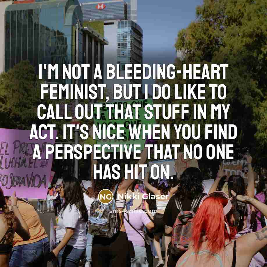 “I'm not a bleeding-heart feminist, but I do like to…” quote by Nikki Glaser