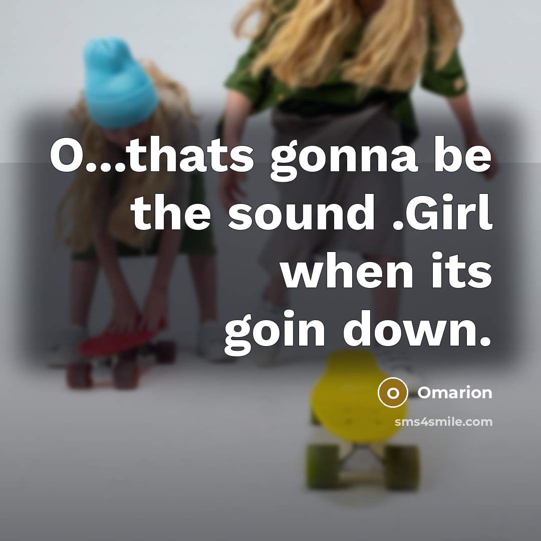 “O...thats gonna be the sound .Girl when its goin down.…” quote by Omarion