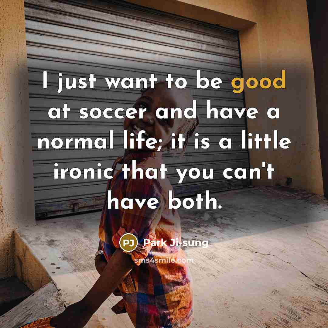 “I just want to be good at soccer and have…” quote by Park Ji-sung