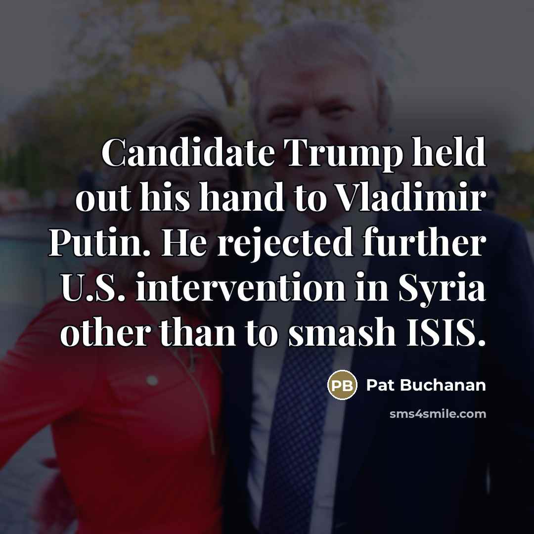 “Candidate Trump held out his hand to Vladimir Putin. He…” quote by Pat Buchanan