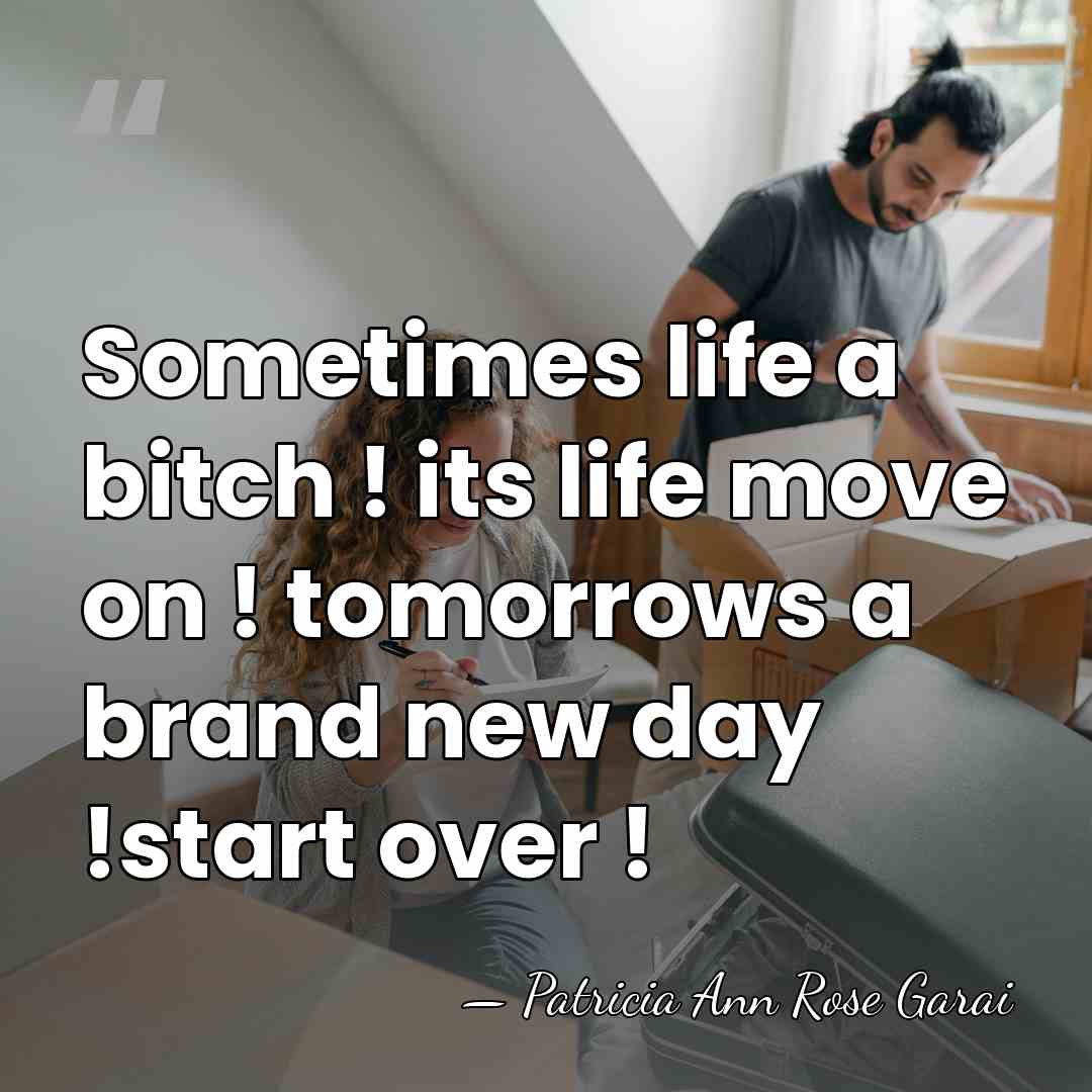 Sometimes life a bitch ! its life move on ! tomorrows a&hellip; - Patricia Ann Rose Garai