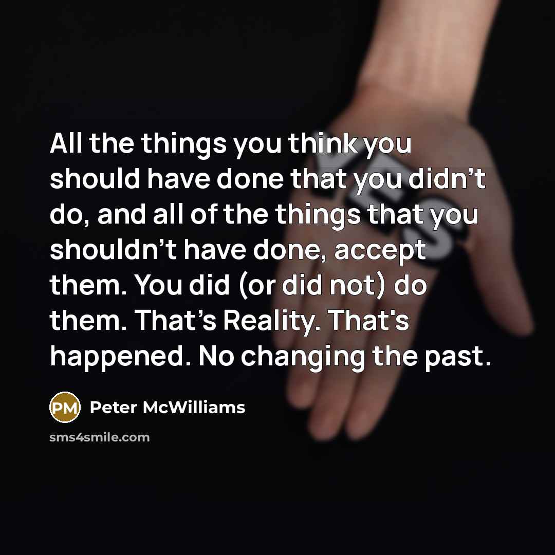 “All the things you think you should have done that…” quote by Peter McWilliams
