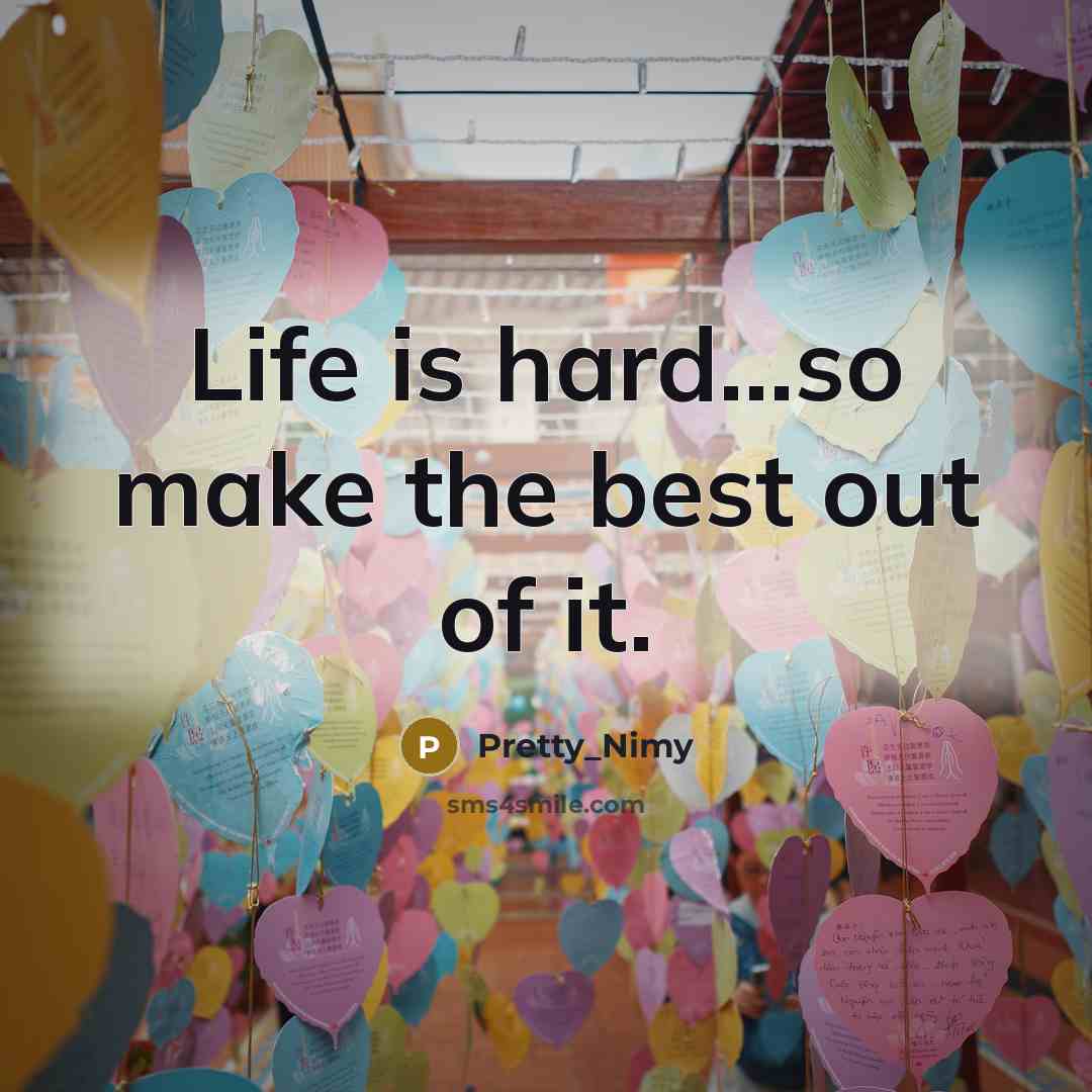 “Life is hard.......so make the best out of it.…” quote by Pretty_Nimy